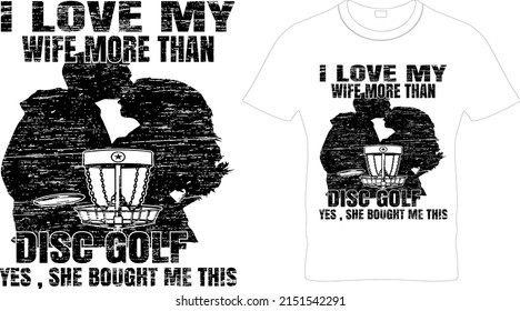  I Love My Wife More Than Disc Golf Yes,She Bought Me This – Disc Golf T Shirt Design, Printable Sublimation Design.Disc Golf T-shirt vector, Typography T-shirt Design I don't always play disc golf oh