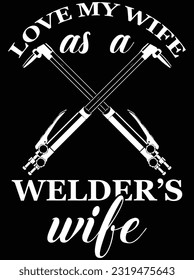 Love my wife as a welder wife vector art design, eps file. design file for t-shirt. SVG, EPS cuttable design file