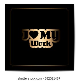 i love my work
