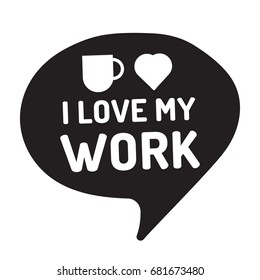 I love my work. Flat vector black speech bubble with heart and cup icons, illustration on white background.