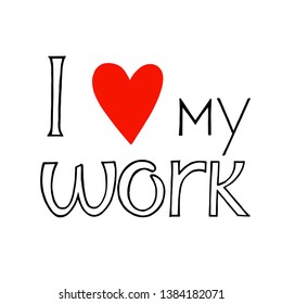 I love my work. Hand drawn inspirational quote with decorative element - red heart.  Vector lettering for cards, posters.