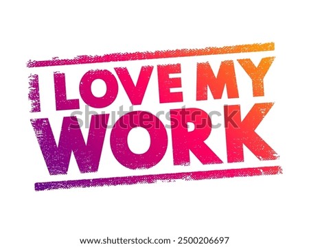 I Love My Work is a phrase expressing a strong sense of satisfaction, passion, and fulfillment in one's job or professional activities, text concept stamp