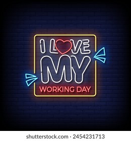 i love my working day neon Sign on brick wall background 