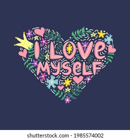 I love myself. Lettering inscribed in the shape of a heart made of flowers. Cute hand drawn phrase, self care concept