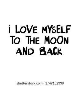 I love myself to the moon and back. Motivation quote. Cute hand drawn lettering in modern scandinavian style. Isolated on white background. Vector stock illustration.