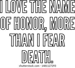 I love the name of honor more than I fear death