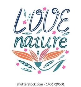 Love nature  hand drawn phrase drawing.
Concept of care after nature, saving plants. Isolated objects, vector print. Trendy flat design for poster, T-shirts, banner, background. 