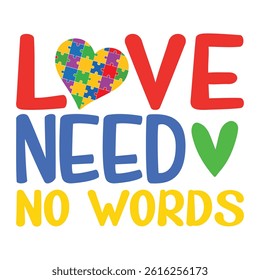 Love Need No Words - Autism Awareness Typography T-shirt Design Vector, Autistic Spectrum Disorder Illustration, Autism Awareness Puzzle Piece Clipart