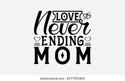 Love Never Ending Mom - Mom T-Shirt Design, Illustration Written Vector T Shirt Design, Bags, Posters, Cards, Isolated On White Background.