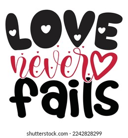 Love Never Fails - Happy Valentine's Day SVG And T-shirt Design, Love Hearts vector File. Happy Valentine's day vector card. Happy Valentines Day lettering on a white background.