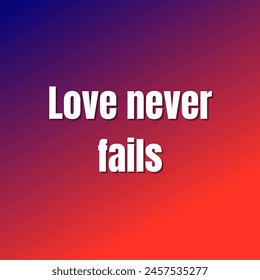 Love never fails Inspirational and motivational quotes, typography, fashion, art, designs: for prints, posters, cards, t shirt, coffee mug hoodies etc.