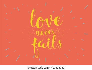 Love never fails romantic inspirational inscription. Greeting card with calligraphy. Hand drawn lettering. Typography for invitation, banner, poster or clothing design. Vector quote.