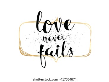 Love never fails romantic inspirational inscription. Greeting card with calligraphy. Hand drawn lettering. Typography for invitation, banner, poster or clothing design. Vector quote.