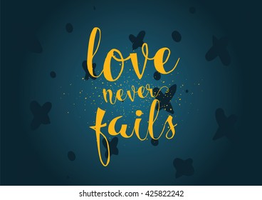Love never fails romantic inspirational inscription. Greeting card with calligraphy. Hand drawn lettering. Typography for invitation, banner, poster or clothing design. Vector quote.