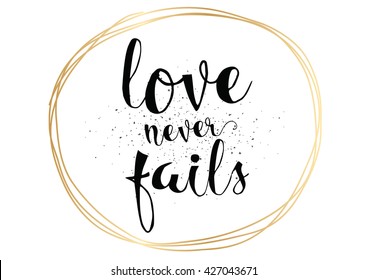 Love never fails romantic inspirational inscription. Greeting card with calligraphy. Hand drawn lettering. Typography for invitation, banner, poster or clothing design. Vector quote.