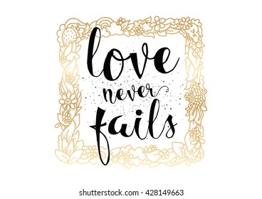 Love never fails romantic inspirational inscription. Greeting card with calligraphy. Hand drawn lettering. Typography for invitation, banner, poster or clothing design. Vector quote.