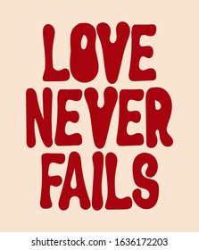 Love never fails.  Vector  hand drawn  lettering  isolated. Template for card, poster, banner, print for t-shirt, label,  patch.