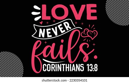 love never fails.icorinthians, Happy valentine`s day T shirt design, typography text and red heart and line on the background, funny valentines Calligraphy graphic design typography for svg, poster