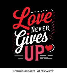 Love Never Gives Up T shirt Design, vector illustration, graphic template, print on demand, retro style, typography, vintage, eps 10, element, valentine's day tee shirt