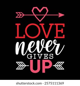 Love Never Gives Up T-shirt Design, vector illustration, graphic template, print on demand, textile fabrics, retro style, typography, vintage, eps 10, element, valentine's day tee shirt