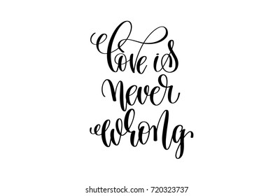 love is never wrong motivational and inspirational quote, typography printable wall art, handwritten lettering isolated on white background, black ink calligraphy vector illustration