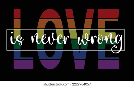 Love is never wrong. Shirt Design, Sublimation Downloads. Vector illustration.