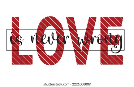 Love is never wrong text for t-shirts. Vector illustration.