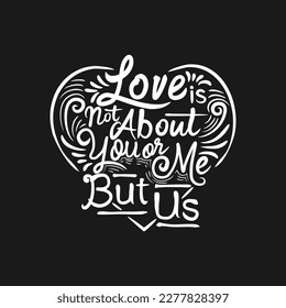 Love is Not About You or Me, but Us, Love Typography Quote Design for T-Shirt, Mug, Poster or Other Merchandise.