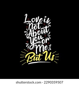 Love is Not About You or Me, but Us, Love Typography Quote Design for T-Shirt, Mug, Poster or Other Merchandise.