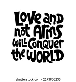 Love, and not arms, will conquer the world. Unique hand drawn inspirational quote. Humanistic and pacifist anti-war slogan. Social media, poster, banner, textile on white background. Modern