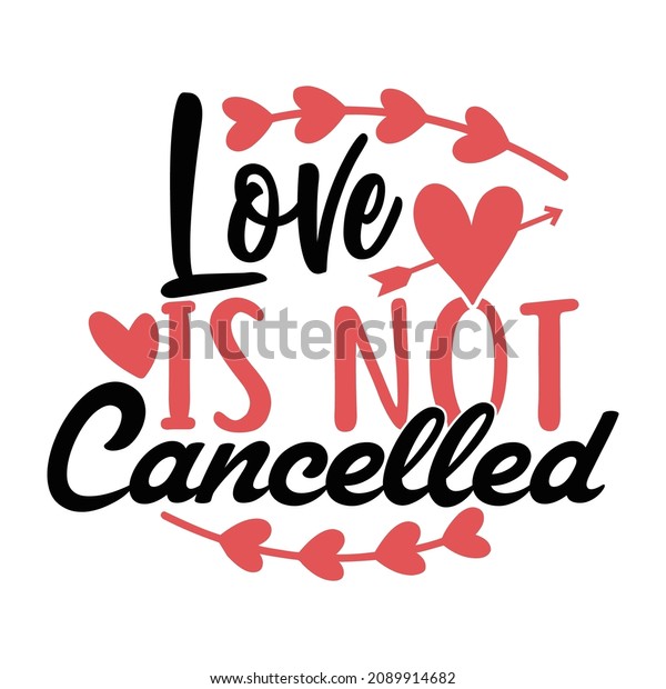 Love Is Not\
Cancelled Typography Vintage Style Design, Printing For T shirt,\
Mug, Banner, Valentine Gift\
Shirt
