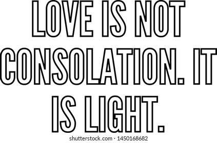 Love is not consolation It is light outlined text art