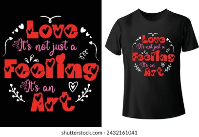 Love its not just a Feeling its an Art T shirt Design for Valentine's Day