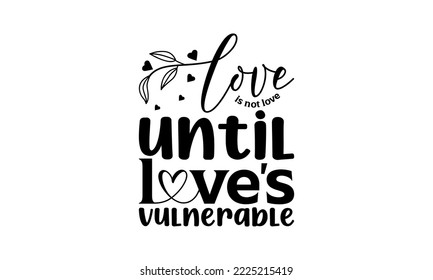 Liebe ist nicht Liebe, bis Liebe verwundbar ist - Liebesziffern oder Valentinstag-Schriftzeichen-Design, SVG-Schnittdateien, Kalligrafie für Poster, handgezeichnete Typografie
