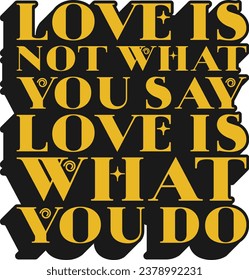Love is Not What You Say, Love is What You Do Motivational Typographic Quote Design for T-Shirt, Mugs or Other Merchandise.