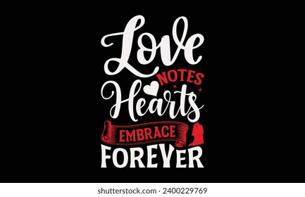 Love Notes Hearts Embrace Forever  - Valentine’s Day T-Shirt Design, Heart Quotes Design, This Illustration Can Be Used as a Print on T-Shirts and Bags, Stationary or as a Poster.