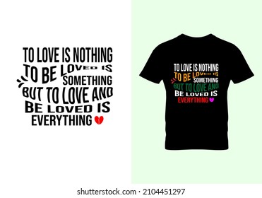 To love is nothing to be loved is something T-shirt. Graphic design. Inspirational quotes. Typography design. Valentine's day