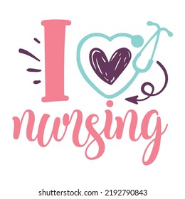i love nursing Nurse life shirt print template, Typography design for mom, mother's day, wife, women, girl, lady, boss day, birthday  svg
