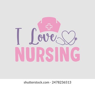 I Love Nursing, Nurse t-shirt, Nursing, Vector, nurse practitioner t shirt design template