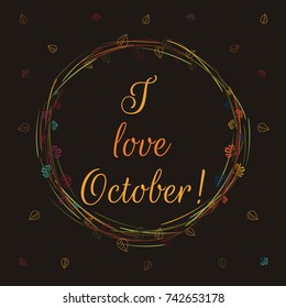I love October handwritten phrase, autumn season.Autumn background with autumn atmosphere, falling leaves and branches in vintage colours.