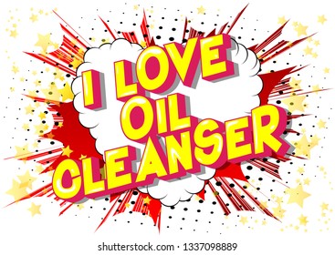 I Love Oil Cleanser - Vector illustrated comic book style phrase on abstract background.