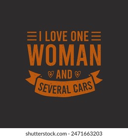 I love one woman and several cars. Car Mechanic tshirt Quote.Retro car Mechanic vintage, typography, tshirt design template