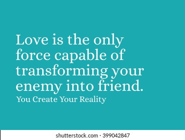 "Love is the only force capable of transforming an enemy into friend." Motivational Quote.
