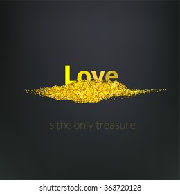 'Love is the only treasure' - gold glitter illustration, greeting card, poster, banner. Valentines Day greeting.