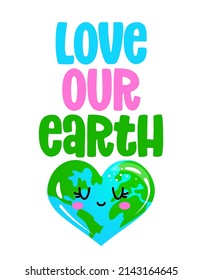 Love Our Earth - Earth Day Kawaii Drawing With Heart Shape Earth. Poster Or T-shirt Textile Graphic Design. Beautiful Illustration. Earth Day Environmental Protection. Every Year On April 22.