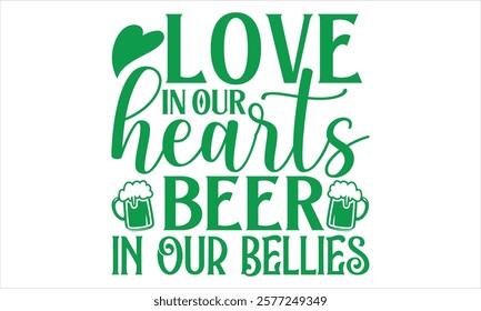 Love In Our Hearts Beer In Our Bellies - St. Patrick’s Day T-Shirt Design in Handmade Calligraphy Style, Presented on a Black Background, Perfect for Cricut or Silhouette Crafting, EPS 10 File Ensures