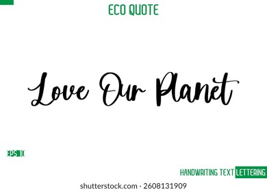 Love Our Planet   Cursive Calligraphic Text Of Eco Quote Saying