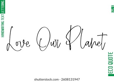 Love Our Planet   Modern Stylish Cursive Hand Lettering Eco Friendly Slogan