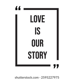 love is our story inspirational design quote, motivational quotes, typography illustration lettering quotes