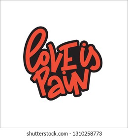 Love Is Pain Typography Quote. Vector Hand Drawn Lettering.